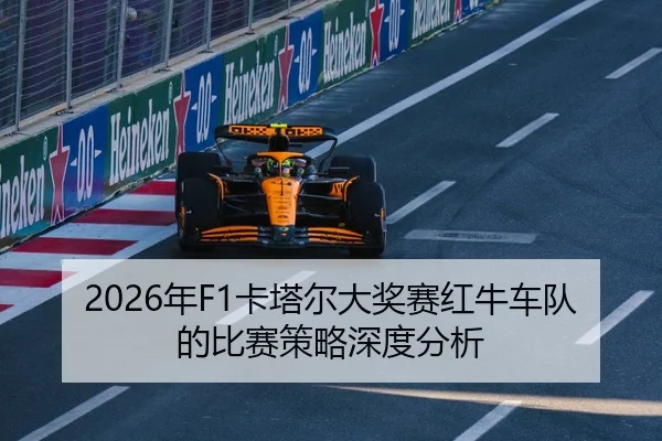 2026年F1卡塔尔大奖赛红牛车队的比赛策略深度分析