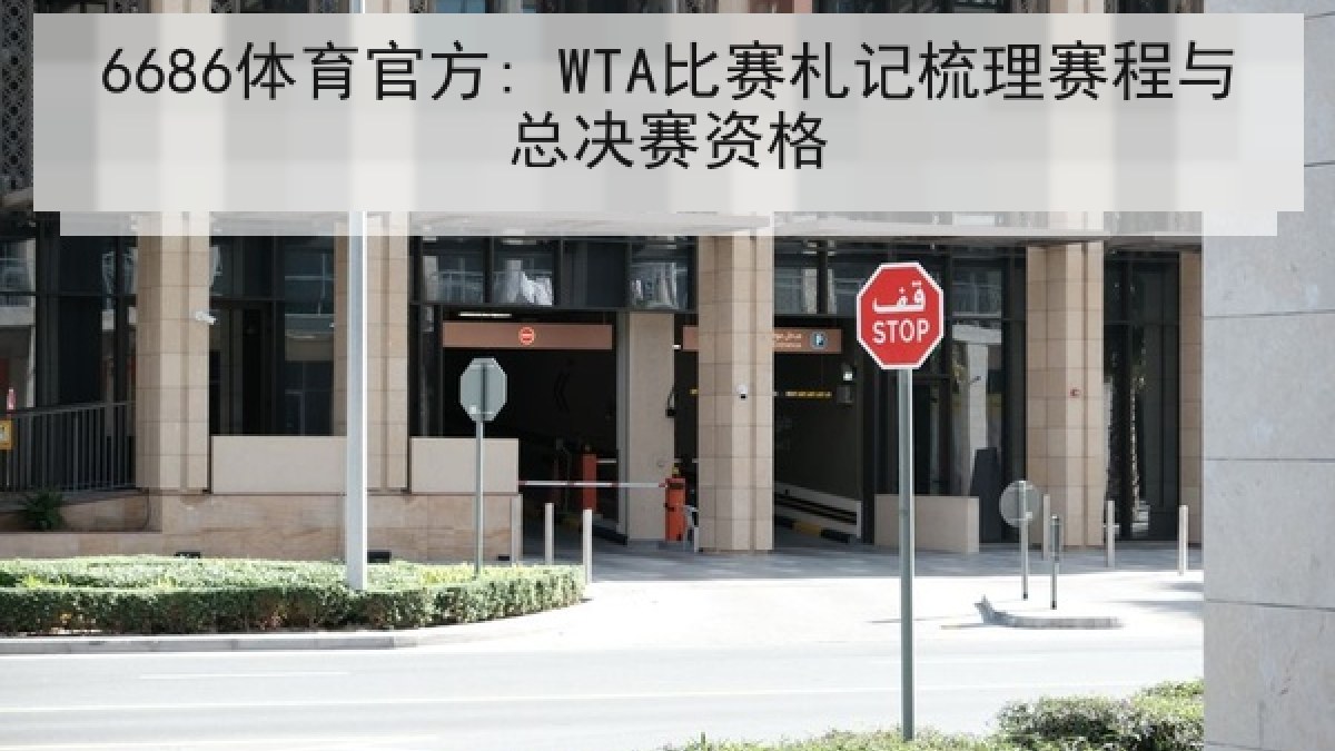 6686体育官方: WTA比赛札记梳理赛程与总决赛资格