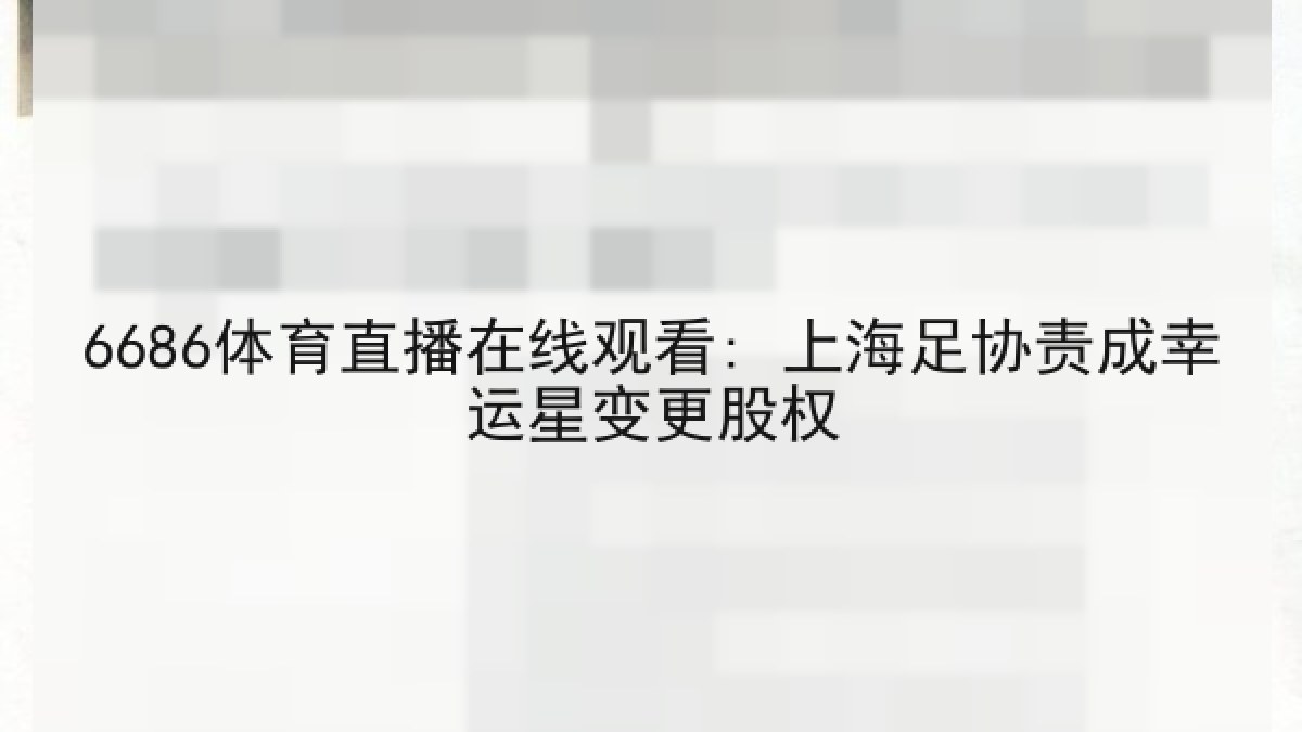 6686体育直播在线观看: 上海足协责成幸运星变更股权 6686体育直播在线观看: 上海足协责成幸运星变更股权